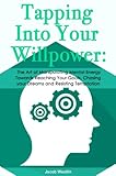 Tapping Into Your Willpower: The Art of Manipulating Mental Energy Towards Reaching Your Goals, Chasing your Dreams and Resisting Temptation