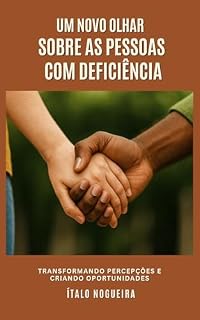 Livro Um Novo Olhar sobre as Pessoas com Deficiência: Transformando Percepções e Criando Oportunidades