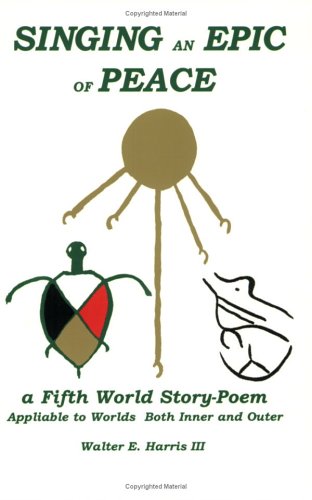 Singing An Epic Of Peace A Fifth World Story Poem Walter E Harris Iii 9780974360300 Amazon Com Books