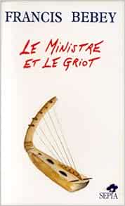 Le Ministre Et Le Griot Roman French Edition Bebey Francis 9782907888158 Amazon Com Books Le Ministre Et Le Griot Roman French Edition Bebey Francis 9782907888158 Amazon Com Books
