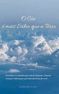 Livro O Céu é mais Sábio que a Terra: Descubra os segredos por trás do Sagrado. Elimine crenças e ideologias que afastam Deus de você