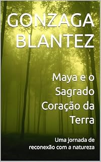 Livro Maya e o Sagrado Coração da Terra: Uma jornada de reconexão com a natureza
