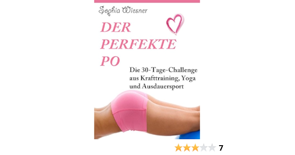 Der Perfekte Po Die 30 Tage Challenge Aus Krafttraining Yoga Und Ausdauersport German Edition Kindle Edition By Wiesner Sophia Health Fitness Dieting Kindle Ebooks Amazon Com