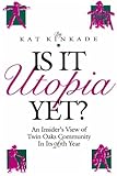 Is It Utopia Yet? : An Insider's View of Twin Oaks Community in Its 26th Year, Kinkade, Kat, 0964044501