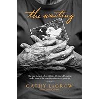 The Waiting: The True Story of a Lost Child, a Lifetime of Longing, and a Miracle for a Mother Who Never Gave Up