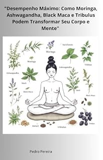 Livro Desempenho Máximo: Como Moringa, Ashwagandha, Black Maca e Tribulus Podem Transformar Seu Corpo e Mente"