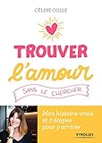 Trouver l'amour sans le chercher : Mon histoire vraie et 5 étapes pour y arriver by
