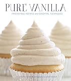 Pure Vanilla: Irresistible Recipes and Essential Techniques Pure Vanilla: Irresistible Recipes and Essential Techniques