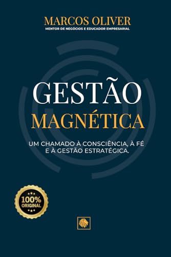 GESTÃO MAGNÉTICA: UM CHAMADO À CONSCIÊNCIA, A FÉ E À GESTÃO ESTRATÉGICA.