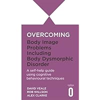 Overcoming Body Image Problems including Body Dysmorphic Disorder (Overcoming Books)