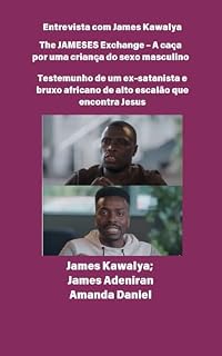 Livro The JAMESES Exchange – A caça a um filho do sexo masculino Testemunho de Ex-satanista e feiticeiro africano de alto escalão encontra Jesus - Entrevista com James Kawalya