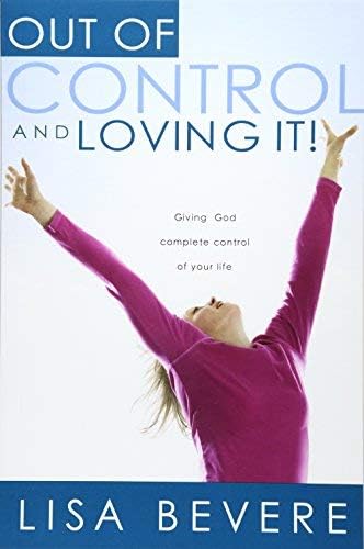 Out Of Control And Loving It: Giving God Complete Control of Your Life by Lisa Bevere (2006-02-16) Paperback – January 1, 1788