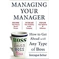 Managing Your Manager: How to Get Ahead with Any Type of Boss