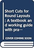 Short Cuts for Round Layouts: A textbook and working guide with practical and modern methods for laying out and forming patterns for round and oblong ... formulas applied to sheet-metal work by 