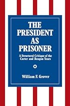 The President As Prisoner: A Structural Critique of the Carter and Reagan Years (Suny Series in the Presidency: Contemporary Issues)