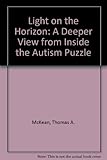 Light on the Horizon: A Deeper View from Inside the Autism Puzzle by 