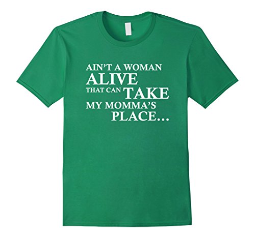 Mens ain t a woman alive that can take my momma s place…