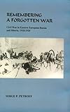 Remembering a Forgotten War : Civil War in Eastern European Russia and Siberia, 1918-1920, Petroff, Serge P., 0880334584