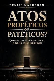 Livro Atos Proféticos ou Patéticos? : Quando o homem continua... e Deus já se retirou
