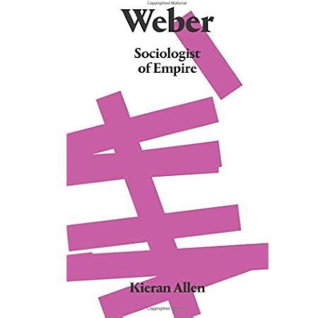 Weber Sociologist Of Empire Allen Kieran 9780745337449 Amazon Com Books