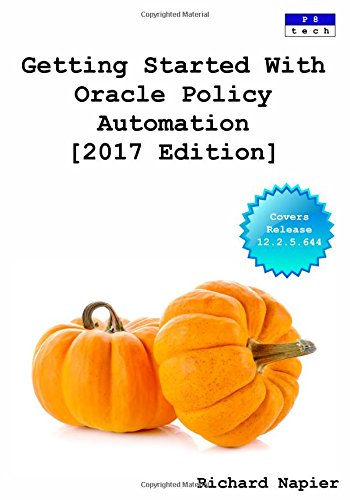 Getting Started with Oracle Policy Automation [2017 Edition] by Richard Napier