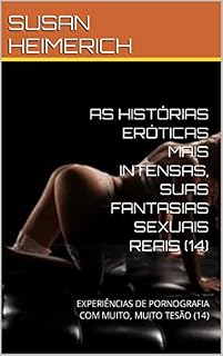 Livro AS HISTÓRIAS ERÓTICAS MAIS INTENSAS, SUAS FANTASIAS SEXUAIS REAIS (14): EXPERIÊNCIAS DE PORNOGRAFIA COM MUITO, MUITO TESÃO (14)