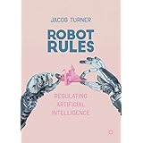 Robot Rules: Regulating Artificial Intelligence