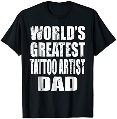World's Greatest Tattoo Artist Dad - Gift Shirt For Dad