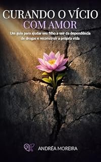 Livro Curando o vício com amor: Um guia para ajudar seu filho a sair da dependência de drogas e reconstruir a própria vida
