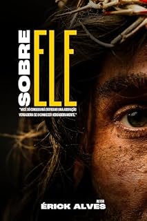 Livro SOBRE ELE: VOCÊ SÓ CONSEGUIRÁ ENTREGAR UMA ADORAÇÃO VERDADEIRA SE O CONHECER VERDADEIRAMENTE