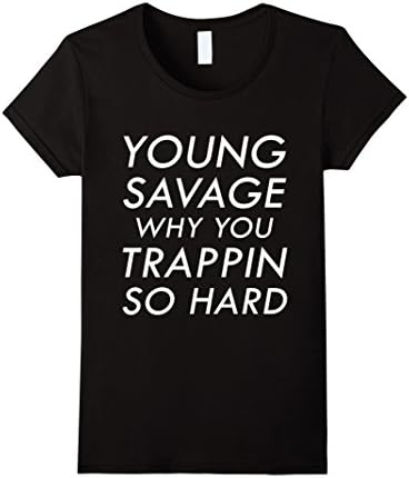 Women's Young Savage Why You Trappin So Hard T Shirt TRAP Design Large Black