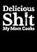 Delicious Sh*t My Mom Cooks: Funny Moms Recipe Book Blank by Dartan Creations, Shawna Brown