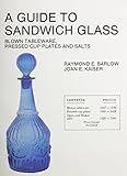 A Guide to Sandwich Glass: Blown Tableware, Pressed Cup Plates and Salts (Volume 1) by 