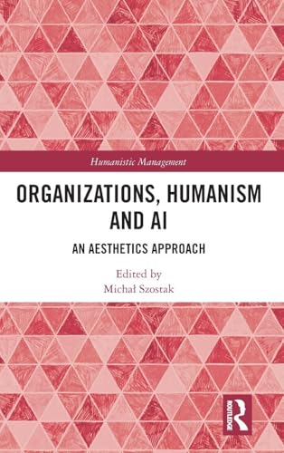 Organizations, Humanism and AI (Humanistic Management)