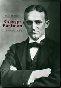 George Eastman A Biography Elizabeth Brayer