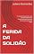 Livro A FERIDA DA SOLIDÃO : Encarando e Superando o que a Solidão Representa e Criando uma Nova Forma de Viver através da Solitude Plena