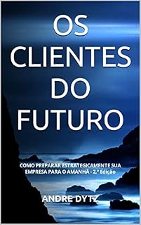 Livro OS CLIENTES DO FUTURO: COMO PREPARAR ESTRATEGICAMENTE SUA EMPRESA PARA O AMANHÃ - 2.ª Edição