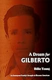 A Dream for Gilberto: An Immigrant Family's Struggle to Become American by Biloine W. Young, Billie Young