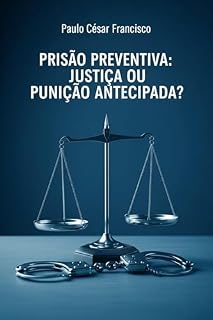 Livro Prisão Preventiva: Justiça ou Punição Antecipada? (Direito Contemporâneo)