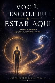 Livro Você Escolheu Estar Aqui: Da ilusão ao despertar: corpo, mente, consciência e missão