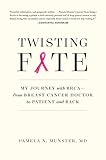 Twisting Fate: My Journey with BRCA_from Breast Cancer Doctor to Patient and Back by Pamela Munster M.D.