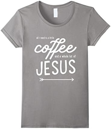 Women's All I Need Is A Little Coffee And A Whole Lot of JESUS Shirt XL Slate