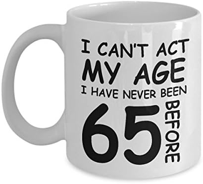 65th Birthday Gift Mug - Can't Act My Age Never Been 65 Before Funny Novelty Gag Gift Idea for Men Women Grandma Grandpa Mom Dad Uncle Aunt Friends Colleague Boss Brother Sister 11oz Coffee Tea Cup