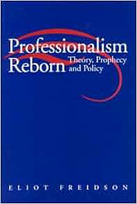 Professionalism Reborn Theory Prophecy And Policy