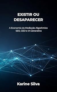Livro Existir ou Desaparecer: A Economia da Mediação Algorítmica: SEO, GEO e Visibilidade na Era da IA Generativa