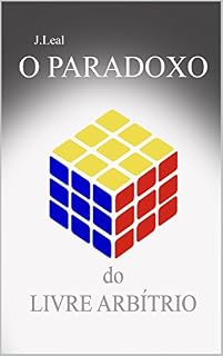 Livro J.Leal - O PARADOXO DO LIVRE ARBÍTRIO : As matrizes de um mundo imperfeito