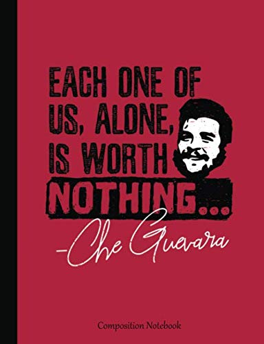Che Guevara - Each One of Us, Alone, is Worth Nothing: Politics Quote, Composition Book 100 pages (5 by Latin America Focus