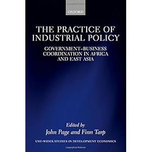 The Practice of Industrial Policy: GovernmentBusiness Coordination in Africa and East Asia (WIDER Studies in Development Economics)