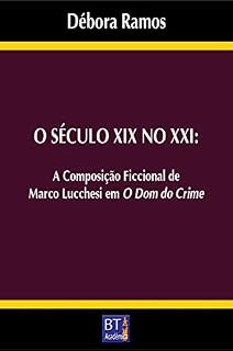 Livro O SÉCULO XIX NO XXI: A COMPOSIÇÃO FICCIONAL DE MARCO LUCCHESI EM O DOM DO CRIME