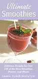 Ultimate Smoothies: Delicious Recipes for Over 125 of the Best Smoothies, Freezes, and Blasts by 